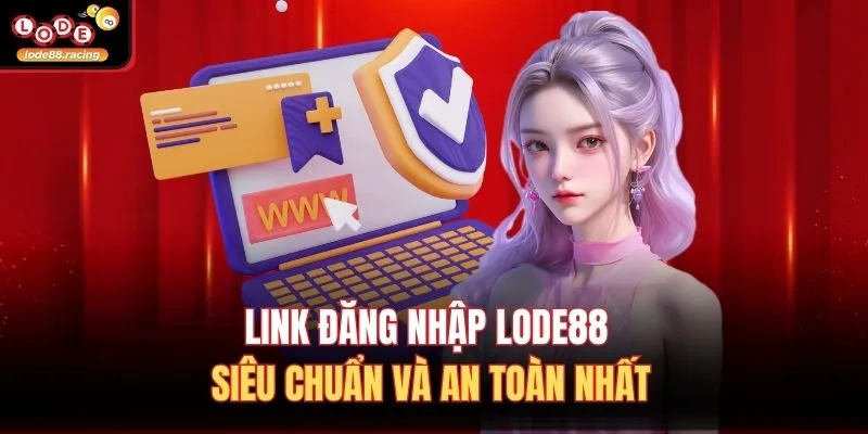 Link đăng nhập Lode88 siêu chuẩn và an toàn nhất